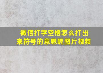 微信打字空格怎么打出来符号的意思呢图片视频