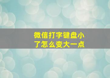 微信打字键盘小了怎么变大一点