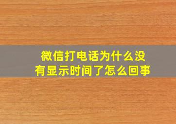 微信打电话为什么没有显示时间了怎么回事