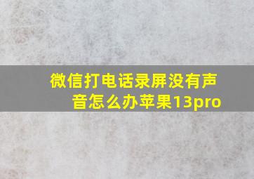 微信打电话录屏没有声音怎么办苹果13pro