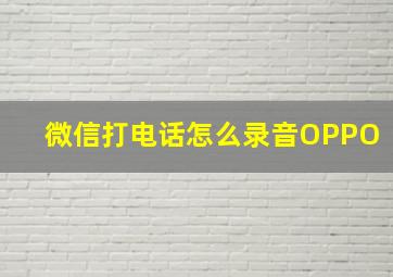 微信打电话怎么录音OPPO