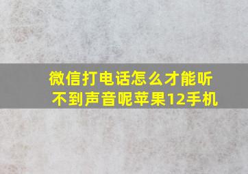 微信打电话怎么才能听不到声音呢苹果12手机