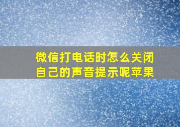 微信打电话时怎么关闭自己的声音提示呢苹果