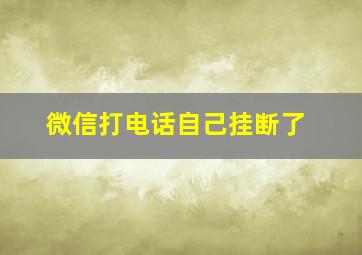 微信打电话自己挂断了