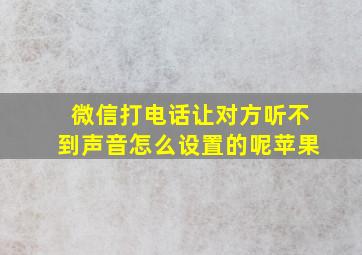 微信打电话让对方听不到声音怎么设置的呢苹果