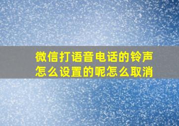 微信打语音电话的铃声怎么设置的呢怎么取消