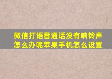 微信打语音通话没有响铃声怎么办呢苹果手机怎么设置