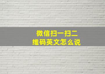 微信扫一扫二维码英文怎么说