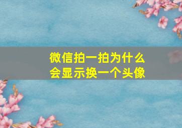 微信拍一拍为什么会显示换一个头像