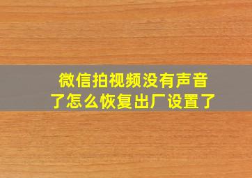 微信拍视频没有声音了怎么恢复出厂设置了