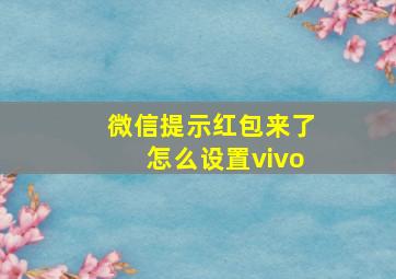 微信提示红包来了怎么设置vivo