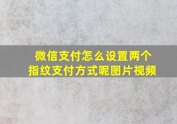 微信支付怎么设置两个指纹支付方式呢图片视频