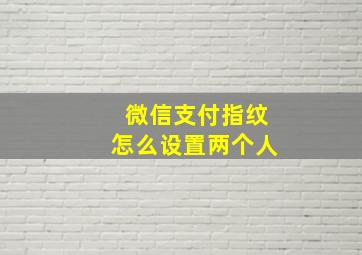 微信支付指纹怎么设置两个人