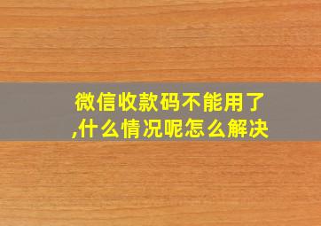 微信收款码不能用了,什么情况呢怎么解决