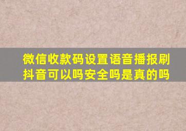 微信收款码设置语音播报刷抖音可以吗安全吗是真的吗