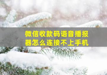 微信收款码语音播报器怎么连接不上手机