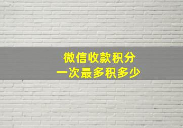 微信收款积分一次最多积多少