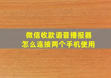 微信收款语音播报器怎么连接两个手机使用