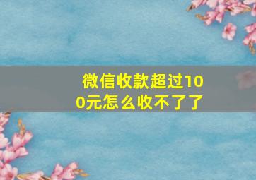 微信收款超过100元怎么收不了了