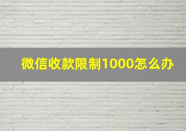 微信收款限制1000怎么办