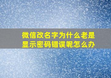 微信改名字为什么老是显示密码错误呢怎么办