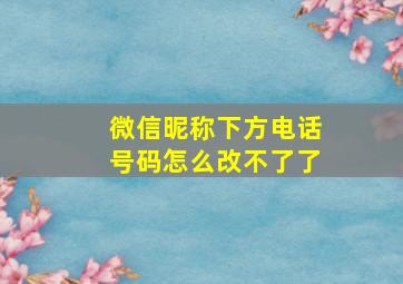 微信昵称下方电话号码怎么改不了了