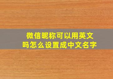 微信昵称可以用英文吗怎么设置成中文名字