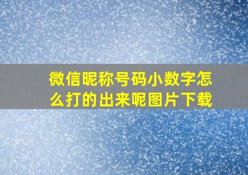 微信昵称号码小数字怎么打的出来呢图片下载