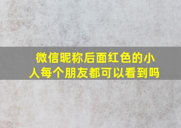 微信昵称后面红色的小人每个朋友都可以看到吗