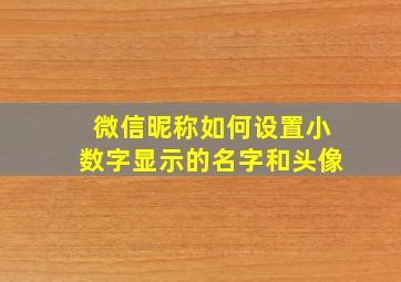 微信昵称如何设置小数字显示的名字和头像