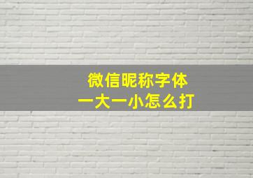 微信昵称字体一大一小怎么打