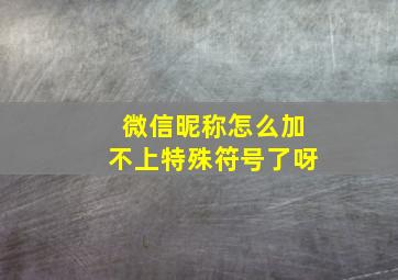 微信昵称怎么加不上特殊符号了呀