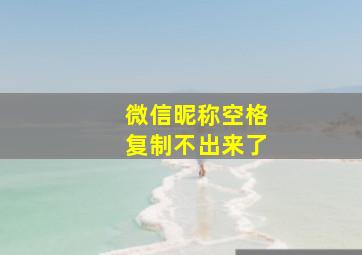 微信昵称空格复制不出来了