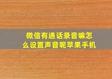 微信有通话录音嘛怎么设置声音呢苹果手机