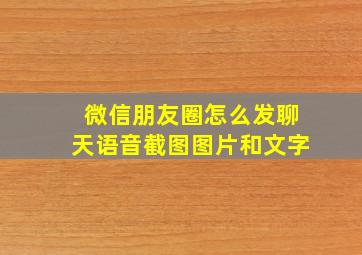 微信朋友圈怎么发聊天语音截图图片和文字