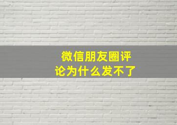 微信朋友圈评论为什么发不了