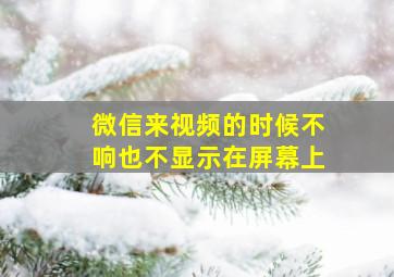 微信来视频的时候不响也不显示在屏幕上