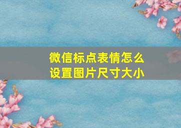 微信标点表情怎么设置图片尺寸大小