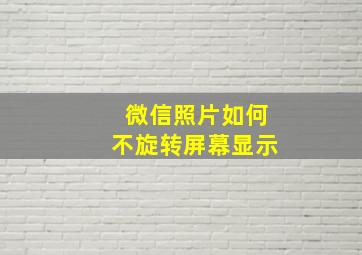 微信照片如何不旋转屏幕显示