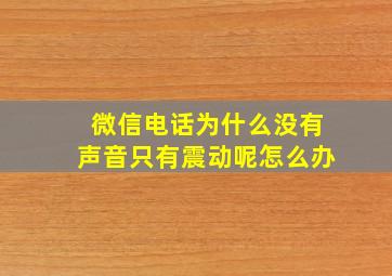 微信电话为什么没有声音只有震动呢怎么办