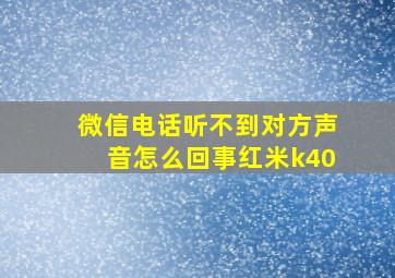 微信电话听不到对方声音怎么回事红米k40