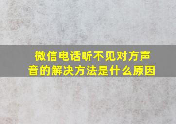 微信电话听不见对方声音的解决方法是什么原因