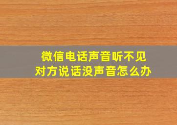 微信电话声音听不见对方说话没声音怎么办