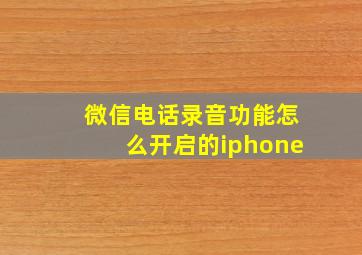 微信电话录音功能怎么开启的iphone