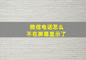 微信电话怎么不在屏幕显示了