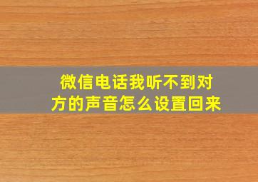 微信电话我听不到对方的声音怎么设置回来