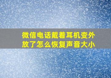 微信电话戴着耳机变外放了怎么恢复声音大小