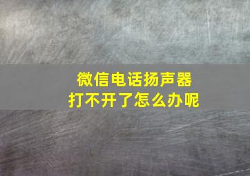 微信电话扬声器打不开了怎么办呢