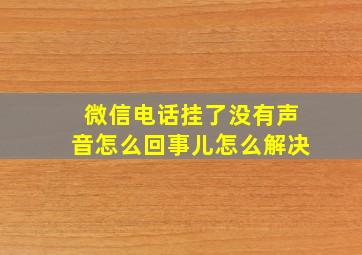 微信电话挂了没有声音怎么回事儿怎么解决