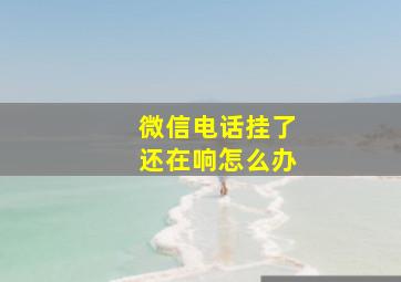 微信电话挂了还在响怎么办